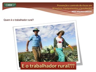 Prevenção e controle de riscos em Máquinas, Equipamentos e InstalaçõesMódulo MÁQUINAS AGRÍCOLASQuem é o trabalhador rural?Fordson ESAL