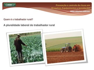 Prevenção e controle de riscos em Máquinas, Equipamentos e InstalaçõesMódulo MÁQUINAS AGRÍCOLASQuem é o trabalhador rural?Moinho de Cana-de-Açúcar, Século XVII