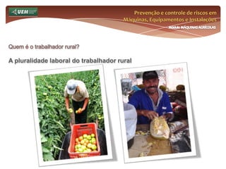 Prevenção e controle de riscos em Máquinas, Equipamentos e InstalaçõesMódulo MÁQUINAS AGRÍCOLASQuem é o trabalhador rural?Usina de Cana-de-Açúcar, Século XXI