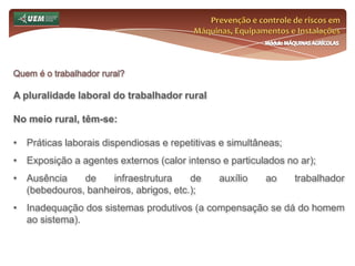 Prevenção e controle de riscos em Máquinas, Equipamentos e InstalaçõesMódulo MÁQUINAS AGRÍCOLASQuem é o trabalhador rural?Mão-de-obra tradicional