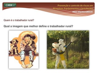 Prevenção e controle de riscos em Máquinas, Equipamentos e InstalaçõesMódulo MÁQUINAS AGRÍCOLASQuem é o trabalhador rural?Cadeia Produtiva Tradicional