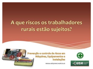Prevenção e controle de riscos em Máquinas, Equipamentos e InstalaçõesMódulo MÁQUINAS AGRÍCOLASQuem é o trabalhador rural? A pluralidade laboral do trabalhador ruralNo meio rural, têm-se:Práticas laborais dispendiosas e repetitivas e simultâneas;