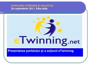 A mbas ada eTwinning în oraş ul tău
  26 s eptembrie 2011, A lba Iulia
   




Prezentarea portalului şi a acţiunii eTwinning
 