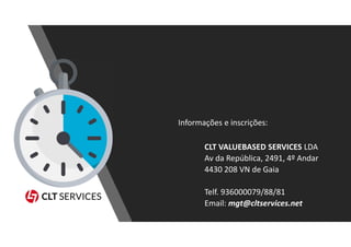 Informações e inscrições:
CLT VALUEBASED SERVICES LDA
Av da República, 2491, 4º Andar
4430 208 VN de Gaia
Telf. 936000079/88/81
Email: mgt@cltservices.net
 
