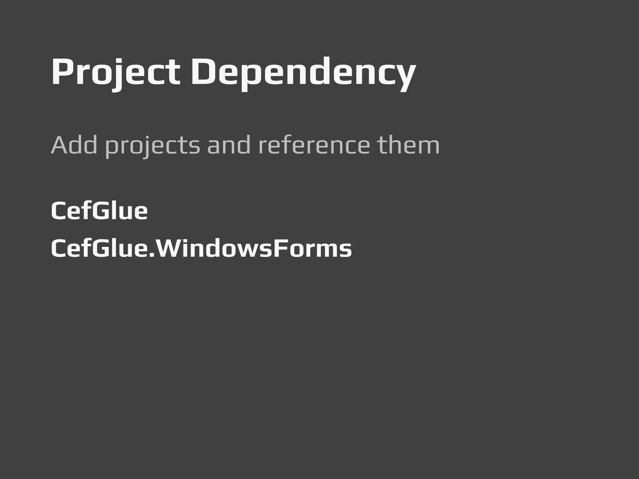 Project Dependency
Add projects and reference them
CefGlue
CefGlue.WindowsForms
 