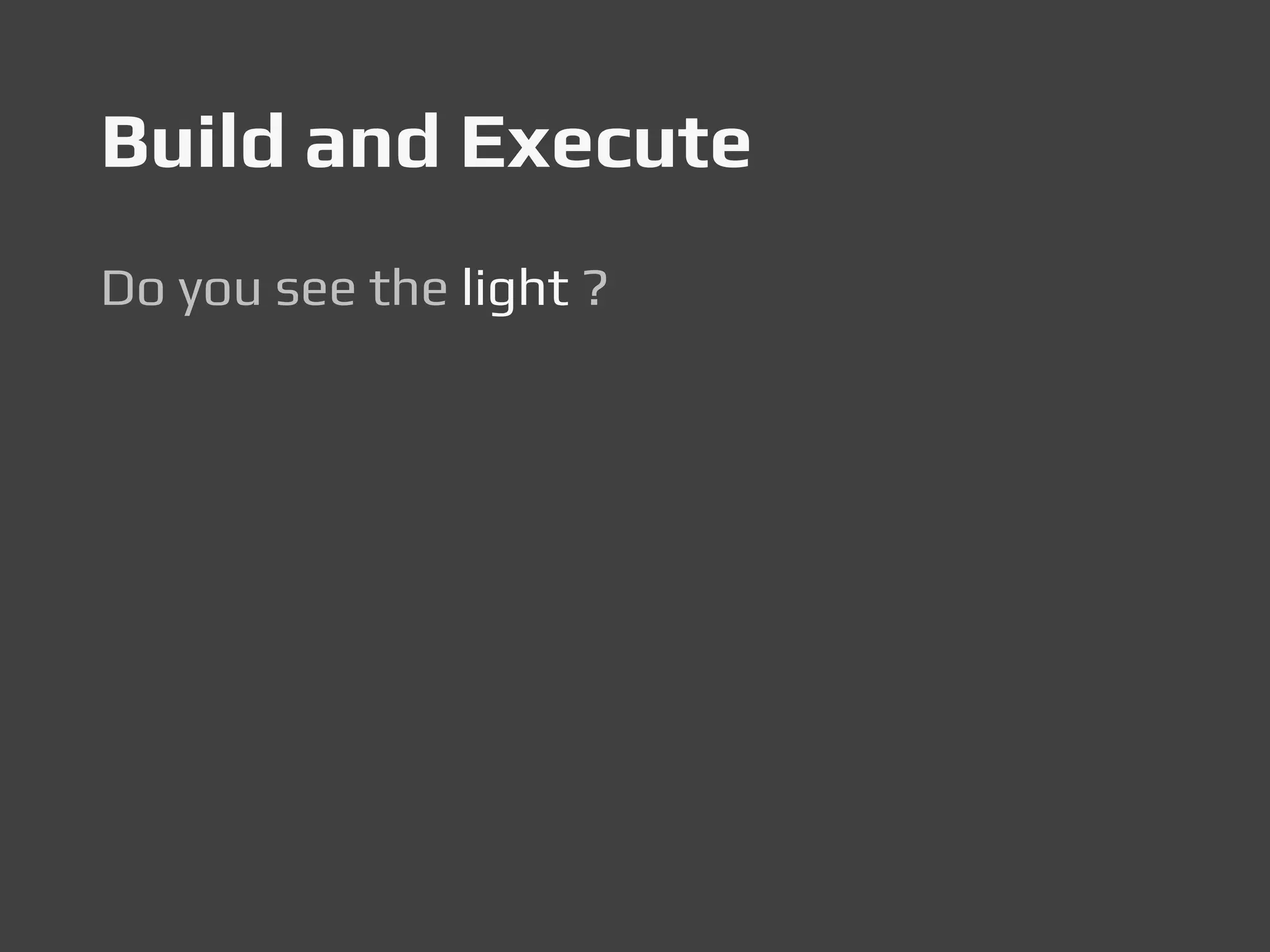 Build and Execute
Do you see the light ?
 