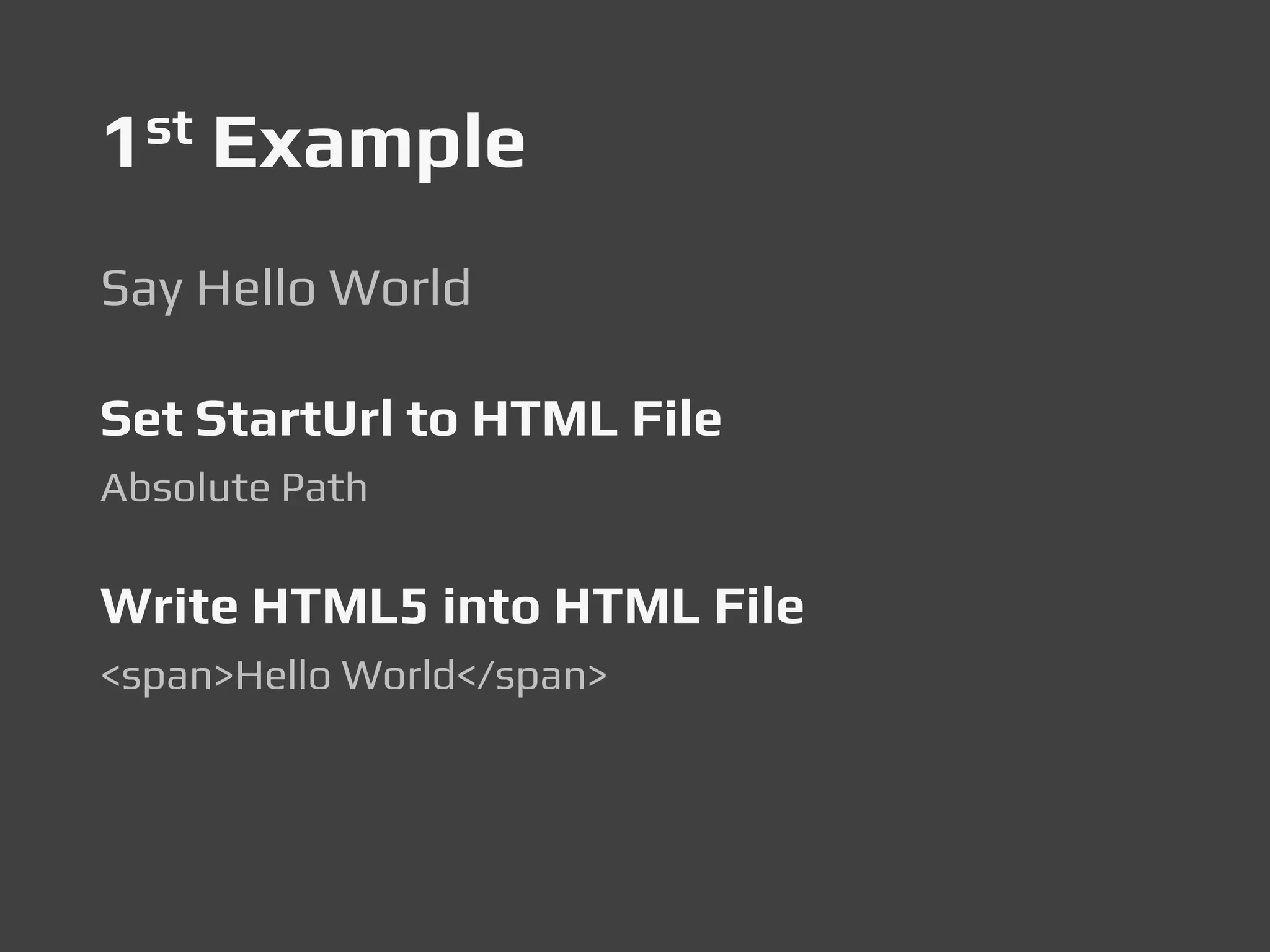 1st Example
Say Hello World
Set StartUrl to HTML File
Absolute Path
Write HTML5 into HTML File
<span>Hello World</span>
 