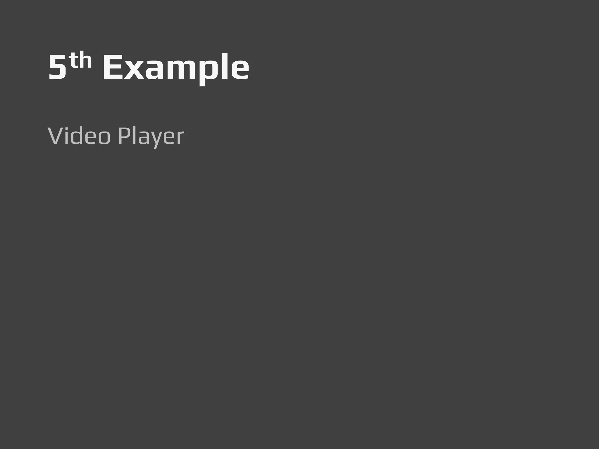 5th Example
Video Player
 
