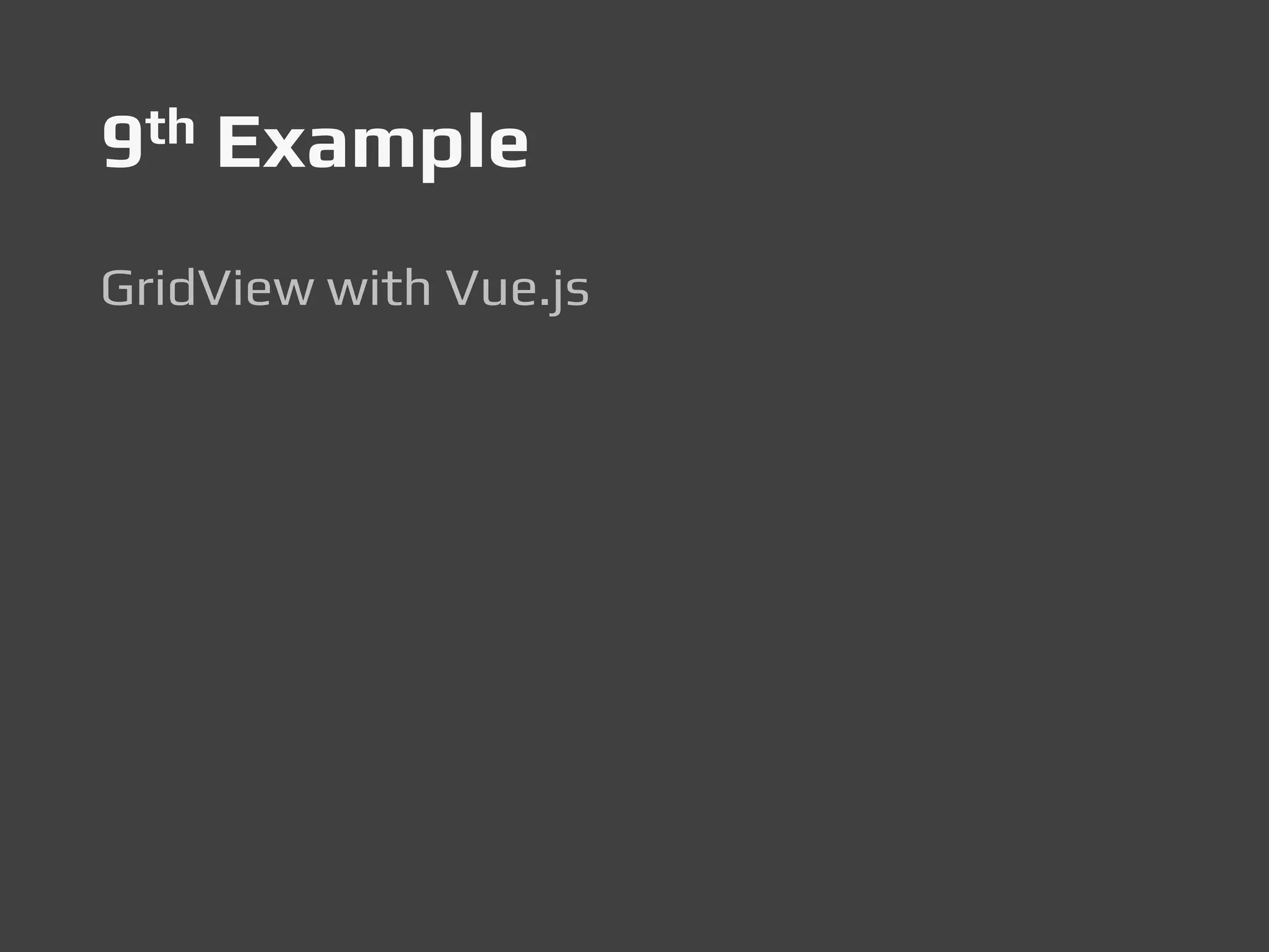 9th Example
GridView with Vue.js
 