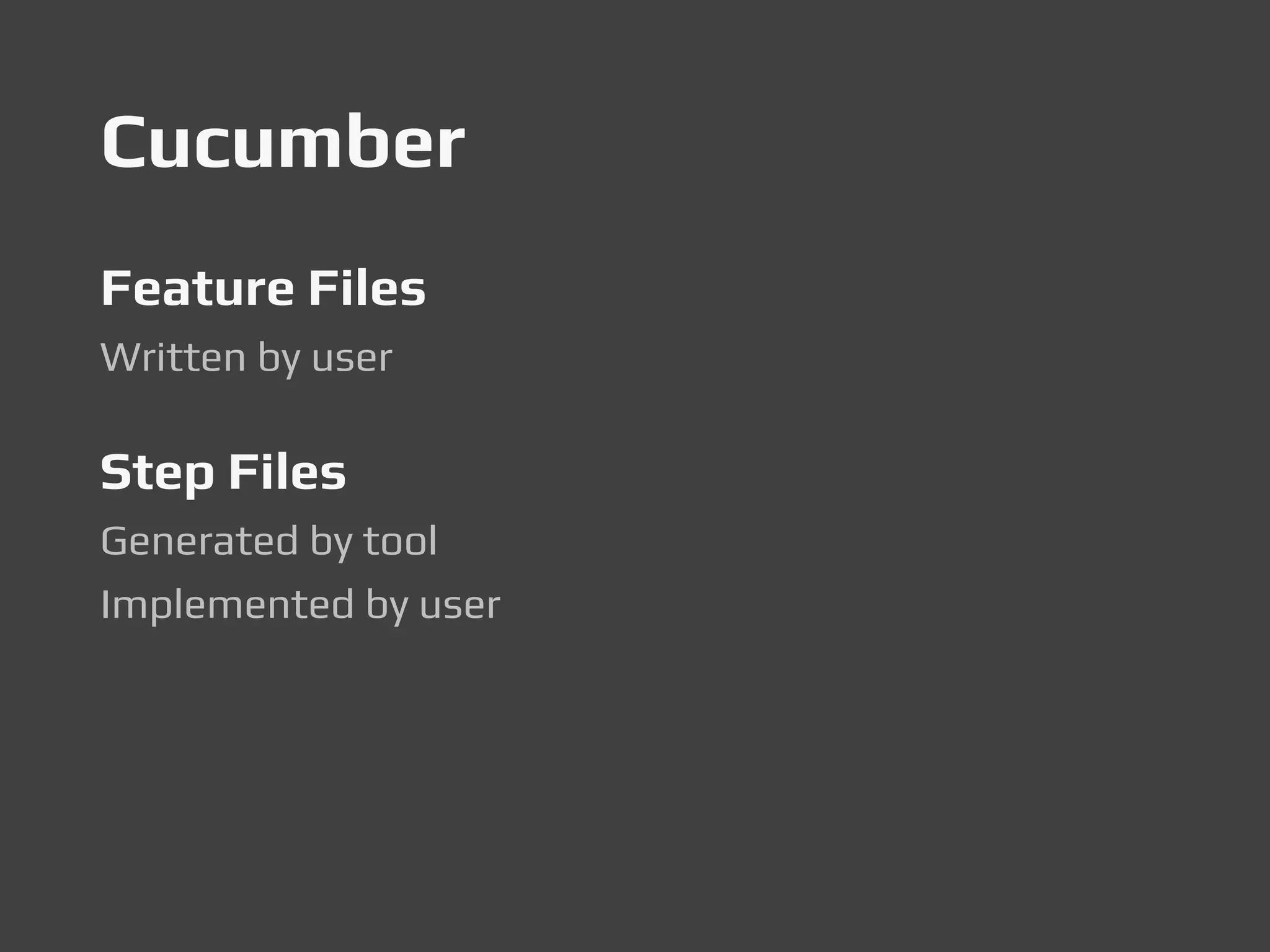 Cucumber
Feature Files
Written by user
Step Files
Generated by tool
Implemented by user
 