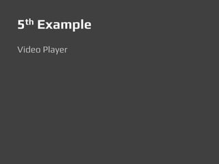 5th Example
Video Player
 