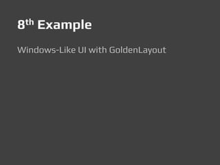 8th Example
Windows-Like UI with GoldenLayout
 