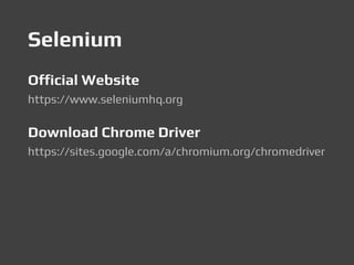 Selenium
Official Website
https://www.seleniumhq.org
Download Chrome Driver
https://sites.google.com/a/chromium.org/chromedriver
 