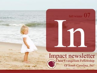 07
           fall/winter




Impact newsletter
  Child Evangelism Fellowship
        Of South Carolina, Inc.