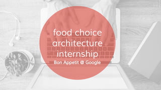 food choice
architecture
internship
Bon Appetit @ Google
 