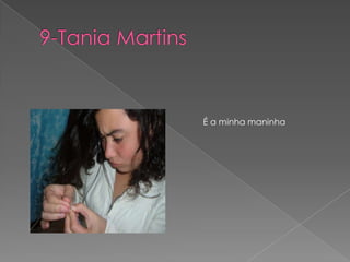 9-Tania MartinsÉ a minha maninha