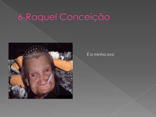 6-Raquel ConceiçãoÉ a minha avo