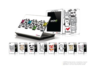 iHEARTanimals series, completely original
designs for Skinit.com, bringing in over
$25,000 in its first nine months online.
 
