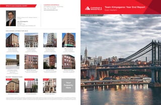 Please contact me for a Broker Opinion
of Value:
Team Kimyagarov Year End Report
East Harlem
CUSHMAN & WAKEFIELD
275 Madison Avenue, Third Floor
New York, NY 10016
nyinvestmentsales.com
Lev Kimyagarov
Director
212 660 7729
lev.kimyagarov@cushwake.com
What is your property worth?
YEAR END 2015
Cushman & Wakefield Copyright 2016. NO WARRANTY OR REPRESENTATION, EXPRESS OR IMPLIED, IS MADE TO THE ACCURACY OR COMPLETENESS OF THE INFORMATION CONTAINED
HEREIN, AND SAME IS SUBMITTED SUBJECT TO ERRORS, OMISSIONS, CHANGE OF PRICE, RENTAL OR OTHER CONDITIONS, WITHDRAWAL WITHOUT NOTICE, AND TO ANY SPECIAL LISTING
CONDITIONS IMPOSED BY THE PROPERTY OWNER(S). AS APPLICABLE, WE MAKE NO REPRESENTATION AS TO THE CONDITION OF THE PROPERTY (OR PROPERTIES) IN QUESTION.
EXCLUSIVES LISTINGS FOR SALE
145 East 125th Street
6-Story Mixed-Use
Commercial Building
Asking Price: $35,000,000
230 West 113th Street
6 Story Elevator
Apartment Building
Asking Price: $15,950,000
204 East 110th Street
30’ Wide Elevator
Mixed-Use Building
Asking Price: $8,500,000
665 Lenox Avenue
6-Story Mixed-Use
Walk-Up Building
Asking Price: $8,200,000
1713 Madison Avenue
Non-Profit Development
Opportunity
Asking Price: $7,000,000
56 East 130th Street
25’ Wide Vacant Brownstone
Asking Price: $3,600,000
2321 First Avenue
25’ Wide Mixed-Use Building
Asking Price: $3,2500,000
416 East 115th Street
4 Unit Mixed-Use Building
Asking Price: $2,295,000
SOLD
RECENT TRANSACTIONS
265 Pleasant Avenue 301 East 103rd Street 133 West 119th Street
Your
Property
Here
IN CONTRACT SOLD
 