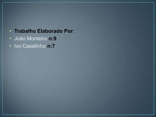 • Trabalho Elaborado Por:
• João Monteiro n:9
• Ivo Casalinho n:7
 