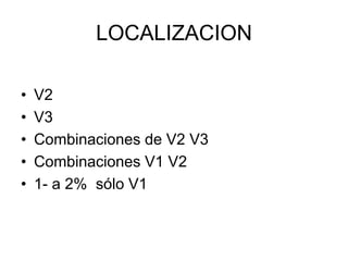 LOCALIZACION
• V2
• V3
• Combinaciones de V2 V3
• Combinaciones V1 V2
• 1- a 2% sólo V1
 