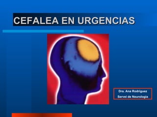 CEFALEA EN URGENCIAS Dra. Ana Rodríguez Servei de Neurologia 