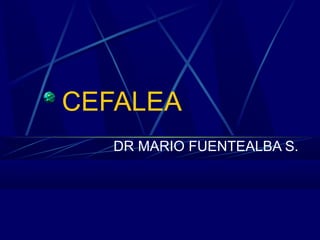 CEFALEA
DR MARIO FUENTEALBA S.
 