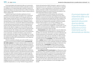 / # 3 / 2023
MPJ SEMDOR
SEMDOR
Abordaje de la cefalea postpunción dural. ¿Es posible evitarla o minimizarla? 110
El principal objetivo del tratamiento debe ser la prevención
de la aparición de punción dural accidental, aplicando una técni-
ca cuidadosa con el material adecuado, evitando al máximo los
factores de riesgo. En caso de punción dural, se debe minimizar la
fuga de líquido cefalorraquídeo desde el espacio subaracnoideo al
espacio epidural (32).
A pesar de que el parche hemático epidural es el único
tratamiento que ha demostrado ser efectivo (33), la mayoría de
los autores recomiendan esperar 24-48 horas para aplicar me-
didas invasivas, puesto que el 85 % de las CPPD se resuelven en
este tiempo (32). Entre las medidas conservadoras clásicas, se
aconseja reposo en cama, decúbito prono, hidratación intensa
por vía oral e intravenosa, compresión abdominal mediante fajas
o vendas elásticas para aumentar la presión intrabdominal y la
presión del espacio epidural de forma continua para dificultar
salida de LCR, cafeína y analgésicos convencionales para trata-
miento de CPPD (34), aunque no existe evidencia suficiente para
su recomendación (35). Se deben evitar en lo posible todas las
causas de aumento de la presión intracraneal, como estreñimien-
to, tos, estornudos, maniobras de Valsalva y pujos durante el
parto, movimientos de cabeza, ruidos, luminosidad, etc. En caso
de encamamiento prolongado, se debe valorar el riesgo-beneficio
de medidas de profilaxis de tromboembolismo, como heparinas
de bajo peso molecular.
Entre las maniobras utilizadas para evitar la CCPD, una vez
realizada la punción dural accidental, destaca la introducción
del catéter epidural en el espacio subaracnoideo en el punto de
la punción (36). Entre las ventajas descritas destacan el evitar el
riesgo de una nueva punción y la rápida instauración del bloqueo
analgésico/anestésico. Sin embargo, la gravedad de las compli-
caciones asociadas, como el bloqueo espinal alto, errores de
medicación, hipotensión y bradicardia fetal limitan la indicación
de perfusión intradural continua, especialmente durante el parto.
El manejo del catéter intradural requiere una asepsia rigurosa,
etiquetado y precaución en la administración de la medicación,
comunicación constante con el paciente y el resto de los profesio-
nales implicados en el tratamiento y la aplicación de un protocolo
adaptado al entorno. Un ejemplo de pauta recomendada para
analgesia del parto es la perfusión de anestésico diluido asociado
a opioides (bupivacaína 1,5-2,5 mg + fentanilo 10 µg y posterior
infusión de bupivacaína 0,0625 % fentanilo 1 µg/ml a 2-5 ml/h; o
ropivacaína 0,2 % 2 ml + perfusión continua a 0,125 % + fentanilo
2 µg/ml a 1-5 ml/h), hasta alcanzar un nivel sensitivo de T4 para
cesárea, retirando el catéter 24 horas después de su inserción,
bloqueándolo después de la administración del anestésico y evi-
tando administrar fármacos hasta su retirada.
La administración de morfina epidural, de cosintropina
(análogo de la ACTH) intravenosa, la perfusión de suero salino
epidural o la asociación de todas estas medidas han demostrado
eficacia en la prevención de la aparición de CPPD. También se ha
propuesto la realización de parche hemático epidural de forma
precoz, pero las complicaciones asociadas a la técnica y la poca
evidencia desaconsejan su uso con fines profilácticos (37).
En cuanto al tratamiento farmacológico, la CPPD suele ser
refractaria a la mayoría de los analgésicos. A continuación, se enu-
meran los más frecuentemente utilizados, si bien no hay eviden-
cia suficiente recomendar ninguno de ellos.
El paracetamol podría estar indicado en caso de cefalea leve,
dada su reducida acción antinflamatoria en contraposición con
los AINE y los corticoides, disminuirían la reacción inflamatoria de
la lesión producida en la duramadre y, por tanto, enlentecerían
la resolución del cuadro; pero los corticoides con efecto mineral-
corticoide actúan sobre la bomba sodio potasio, e incrementan
la producción de LCR. Los opioides no han demostrado eficacia
(38). La cafeína mejora el cuadro clínico al provocar vasoconstric-
ción arteriovenosa en los vasos cerebrales activada por receptores
de la adenosina. No se recomienda prolongar el tratamiento más
de 48 horas (39). El sumatriptán también produce vasocons-
tricción arteriovenosa cerebral al ser agonista serotoninérgico,
aunque no se ha demostrado eficacia y su uso no está aprobado
durante la lactancia (39).
Los análogos de ACTH (cosintropina) son eficaces por varios
mecanismos: unión a receptores opioides, aumento de la concen-
tración de beta-endorfinas y estímulo de la corteza adrenal para
liberar glucocorticoides, andrógenos y mineralcorticoides. Los
glucocorticoides tienen efecto antinflamatorio y los mineralcorti-
coides (aldosterona) son responsables de aumento de volemia y
de producción de LCR; la retención de líquidos causaría un edema
meníngeo y, por tanto, facilitarían el cierre del desgarro dural
(39,40).
El principal objetivo del
tratamiento debe ser la
prevención de la
aparición de punción
dural accidental.
El parche hemático
epidural es el único
tratamiento que ha
demostrado ser efectivo
 