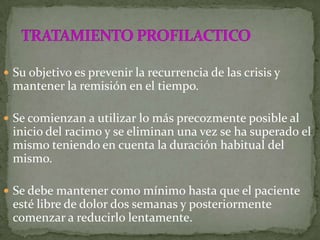 A. Propanolol 80 a 120 mg/díaB. Amitriptilina 30 a 75 mg/día C. Acido valproico 1 a 2 g/día Baja eficaciaD. Calcioantagonistas: Verapamilo 120 a240 mg/día. Flunarizina 10 mg/día. E. Inhibidores de recaptación de serotoninaTRATAMIENTO PROFILACTICO