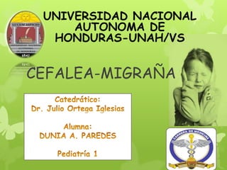 CEFALEA-MIGRAÑA
UNIVERSIDAD NACIONAL
AUTONOMA DE
HONDURAS-UNAH/VS
 