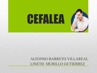 CEFALEA
ALFONSO BARRETO VILLAREAL
LINETH MURILLO GUTIERREZ
 