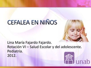 Lina María Fajardo Fajardo.
Rotación VI – Salud Escolar y del adolescente.
Pediatría.
2012.
 