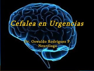 Cefalea en Urgencias Dr. Oswaldo Rodríguez P. Neurólogo 