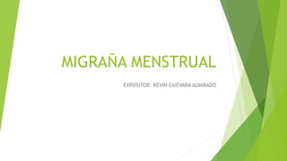 MIGRAÑA MENSTRUAL
EXPOSITOR: KEVIN GUEVARA ALVARADO
 