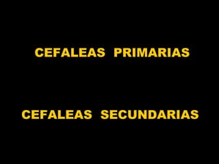 CEFALEAS  PRIMARIAS CEFALEAS  SECUNDARIAS  