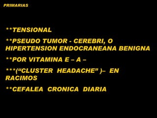 **TENSIONAL **PSEUDO TUMOR - CEREBRI, O HIPERTENSION ENDOCRANEANA BENIGNA **POR VITAMINA E – A – ***(“CLUSTER  HEADACHE” )–  EN  RACIMOS **CEFALEA  CRONICA  DIARIA PRIMARIAS 