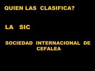 QUIEN LAS  CLASIFICA? LA  SIC  SOCIEDAD  INTERNACIONAL  DE  CEFALEA 