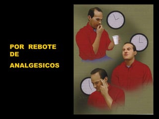 POR  REBOTE  DE ANALGESICOS 