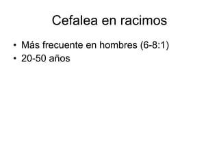 Cefalea en racimos Más frecuente en hombres (6-8:1) 20-50 años 