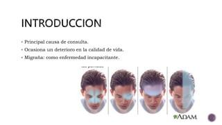  Principal causa de consulta.
 Ocasiona un deterioro en la calidad de vida.
 Migraña: como enfermedad incapacitante.
 