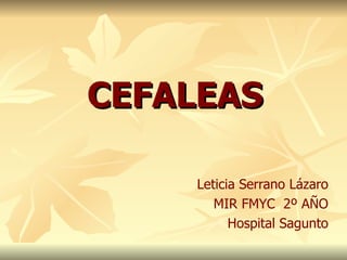 CEFALEAS

    Leticia Serrano Lázaro
       MIR FMYC 2º AÑO
          Hospital Sagunto
 