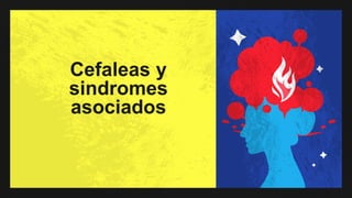 Cefaleas y
sindromes
asociados
 