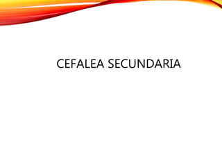 CEFALEA SECUNDARIA
 