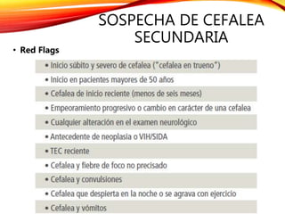 SOSPECHA DE CEFALEA
SECUNDARIA
• Red Flags
 