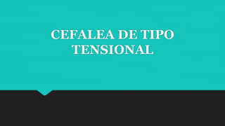 CEFALEA DE TIPO
TENSIONAL
 