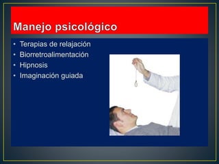 • Terapias de relajación
• Biorretroalimentación
• Hipnosis
• Imaginación guiada
 