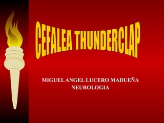 MIGUEL ANGEL LUCERO MADUEÑA NEUROLOGIA CEFALEA THUNDERCLAP 