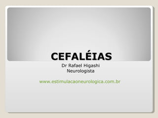 CEFALÉIAS Dr Rafael Higashi Neurologista www.estimulacaoneurologica.com.br   