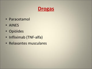 Drogas Paracetamol AINES Opióides Infliximab (TNF-alfa) Relaxantes musculares  