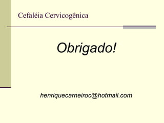 Cefaléia Cervicogênica Obrigado! [email_address] 